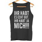 Du Habt Es Echt Gut Ihr Habt Ja Mich  Tank Top