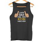 First Name Kevin Lass Das Mal Den Kevin Machen S Tank Top