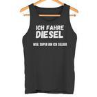 Ich Fahre Diesel Weil Super Bin Ich Selbst Tank Top