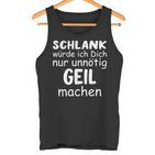 Schlank Würde Dich Nur Unnötig Geil Machen Lustige Spruch Tank Top