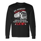 Du Denkstielleicht Ich Hörre Dir Zu Aber Lorry Driver Langarmshirts