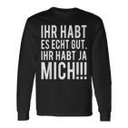 Du Habt Es Echt Gut Ihr Habt Ja Mich Langarmshirts