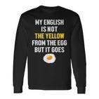 My English Is Not The Yellow From The Egg But It Goes Slogan Langarmshirts