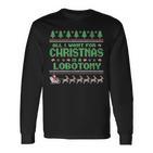 Everything I Wish For Christmas Is A Lobotomy Ugly Christmas Langarmshirts