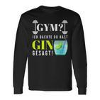 With Party Saying Gym Ich Denkdu Hast Gin Gesagt S Langarmshirts