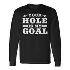 Your Hole Is My Goal Langarmshirts