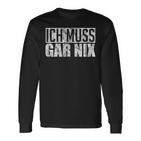 Ich Muss Gar Nothing  Langarmshirts