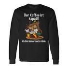 Kaffeegefühl Der Kaffee Ist Kaputt Langarmshirts