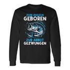 Zum Angeln Geboren Zur Arbeit Gezwungen Angelrute Angler Langarmshirts