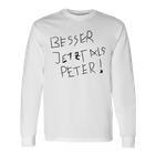 Better Now Than Peter Langarmshirts