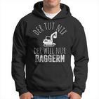 Der Tut Nix Der Will Nur Baggern Bagger Kapuzenpullover