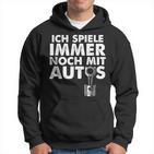 Ich Spiele Immer Noch Mit Autos Kapuzenpullover