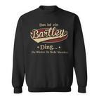 Das Ist Ein Bartley Ding Das Würdest Du Nicht Verstehen Bartley Name Sweatshirt