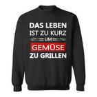 Das Leben Ist Zu Kurz Um Gemüsezu Grill Life Is Too Sweatshirt