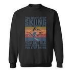 You Don't Stop Skiing When You Get Old Skier Skier Lover Sweatshirt