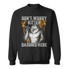 Dont Worry Kitten Daddys Here Sweatshirt