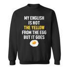 My English Is Not The Yellow From The Egg But It Goes Slogan Sweatshirt