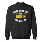 First Name Armin Alles Wird Gut Der Armin Ist Jetzt Da Sweatshirt