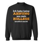 Ich Habe Keine Ahnung Was Mein Kollege Macht Sweatshirt