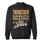 Ich Kann Alles Theoretisch Kann Ich Praktisch Alles Sweatshirt