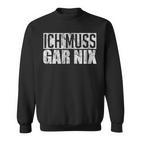 Ich Muss Gar Nothing  Sweatshirt