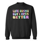 Life Sucks But I Suck Better Saying For Adults Humour Sweatshirt