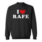 I Love Rafe I Love Rafe Sweatshirt