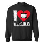 I Love Trash Tv Tv Binge Trash Tv Fan Sweatshirt