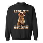 Meerkat Surikate Ich Muss Zu Meinen Erdmännchen Sweatshirt