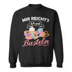 Mir Reicht's Ich Geh Crafts Hobby Hobbyist Slogan Sweatshirt