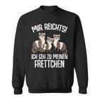 Mir Reichts Ich Geh Zu Mein Fretchen Lovers Sweatshirt