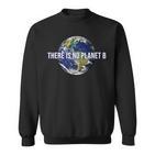 There Is No Planet B Climate Protection Environmental Protection Earth Sweatshirt