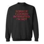 Sorry If I Looked Interested I'm Not Sweatshirt