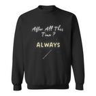 After All This Time Always Sweatshirt