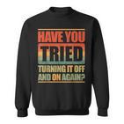 Have You Tried Turning It Off And On Again Sweatshirt