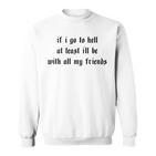 If I Go To Hell At Least I'll Be With All My Friends On Back Sweatshirt