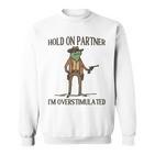 Hold On Partner I'm Overstimulated  Sweatshirt