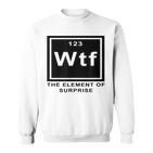 Science Witz Periodic Table Is The Element Of Surprise Wtf Gray Sweatshirt