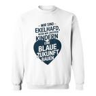 Wir Sind Ekelhafd Wenn Wir Kindern Eine Blaue Zukunft Bauen Sweatshirt