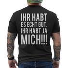 Du Habt Es Echt Gut Ihr Habt Ja Mich T-Shirt mit Rückendruck