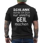 Schlank Würde Dich Nur Unnötig Geil Machen Lustige Spruch T-Shirt mit Rückendruck