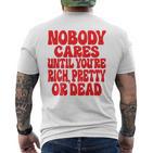 Nobody Cares Until You're Rich Pretty Or Dead T-Shirt mit Rückendruck