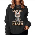 Hase Kaninchen Bunny Keine Zeit Ich Muss Zu Meinen Hasen Sweatshirt Frauen