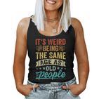 It's Weird Being The Same Age As Old People Tank Top Frauen