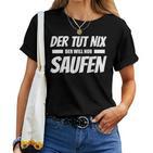 Der Tut Nix Der Will Nur Saufen Beer Drinker T-shirt Frauen