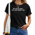 My Sister And I Talk About You S T-shirt Frauen