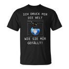 3D Printer Ich Druck Mir Die Welt Wie Sie Mir Gefällt T-Shirt