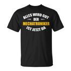 Alles Wird Gut Der Mechatroniker Ist Jetzt Da S T-Shirt