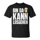 Bin Da Kann Losgehn Beer Saufen Party Alcohol Beer S T-Shirt