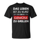 Das Leben Ist Zu Kurz Um Gemüsezu Grill Life Is Too T-Shirt